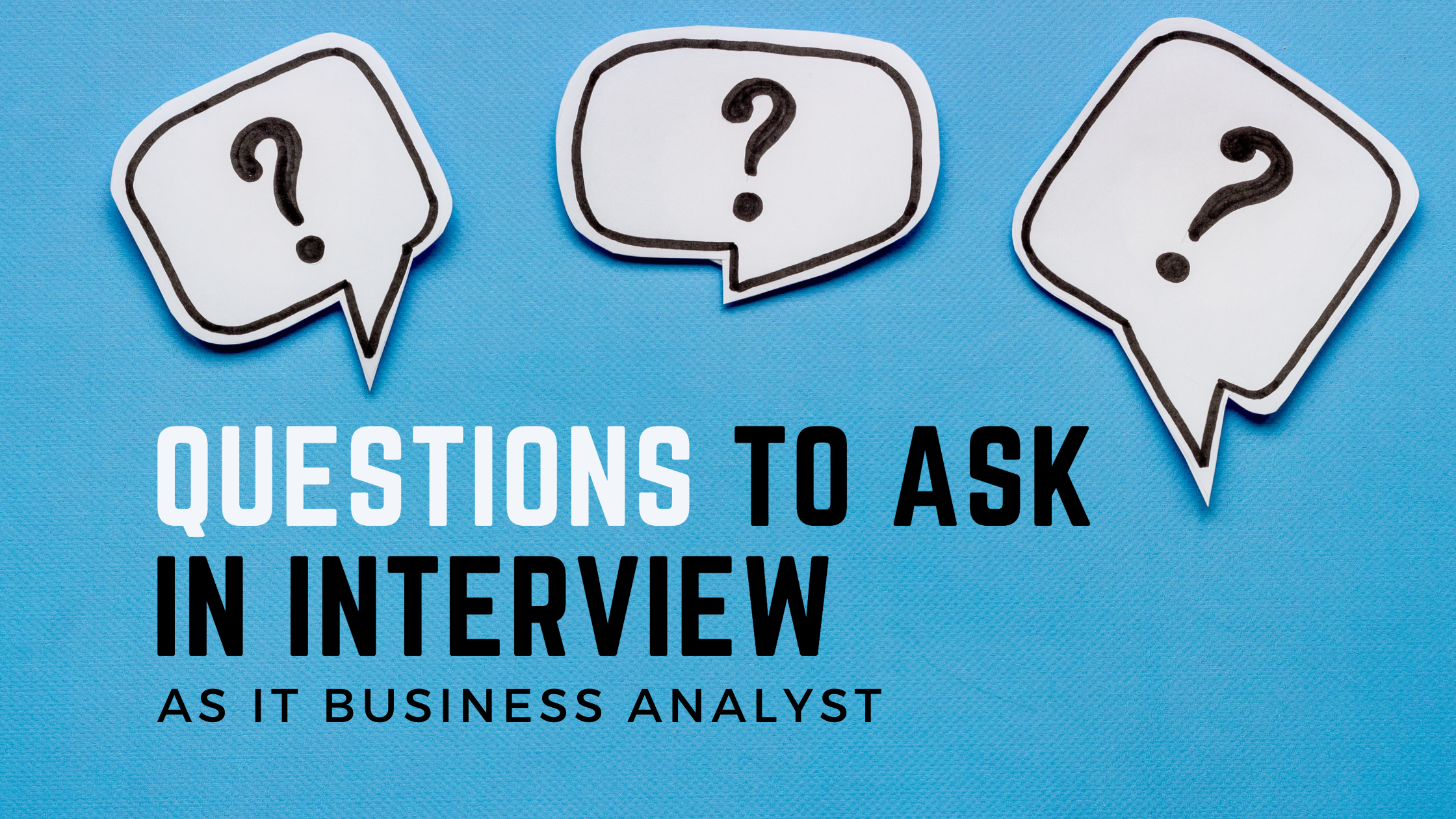 34 Questions to Ask at the End of an Interview as IT Business Analyst